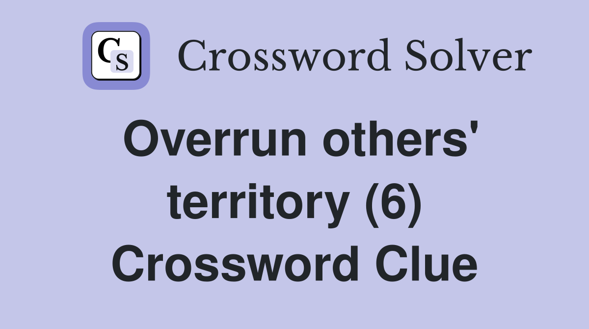 Overrun others' territory (6) Crossword Clue
