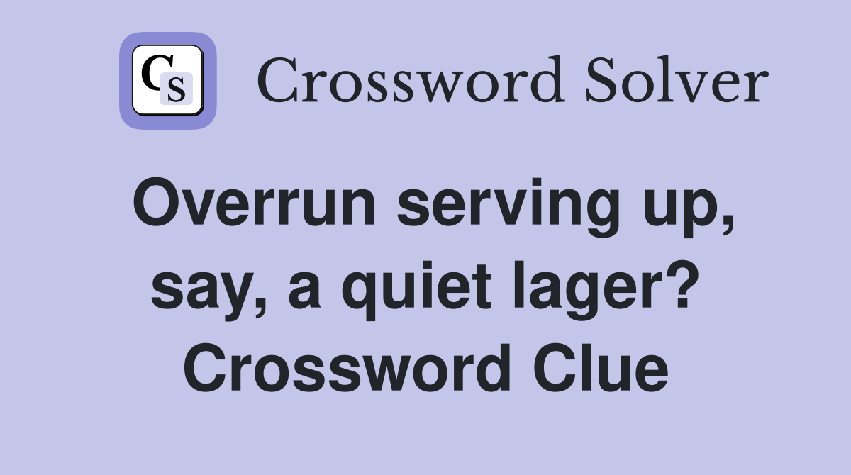 Overrun serving up, say, a quiet lager? Crossword Clue