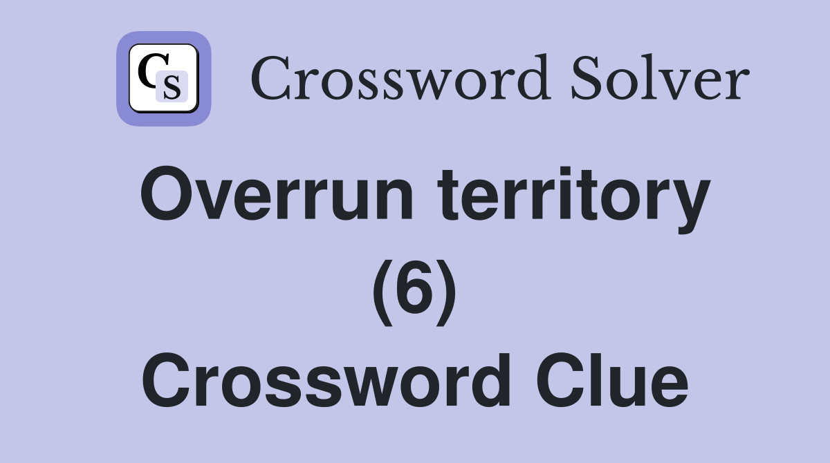 Overrun territory (6) Crossword Clue Answers Crossword Solver