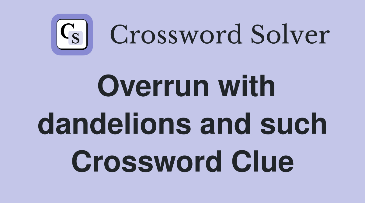 Overrun with dandelions and such Crossword Clue