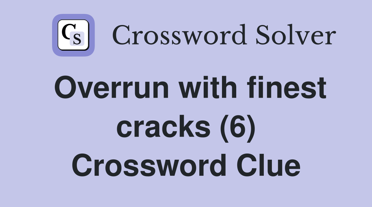 Overrun with finest cracks (6) Crossword Clue