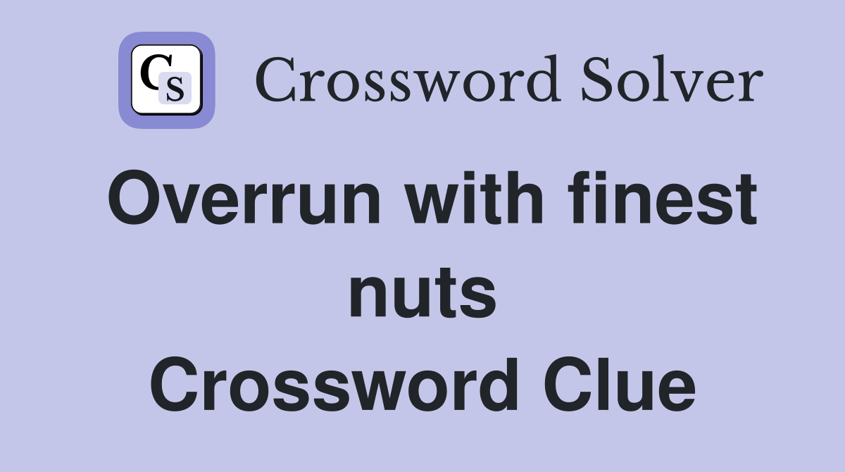 Overrun with finest nuts Crossword Clue