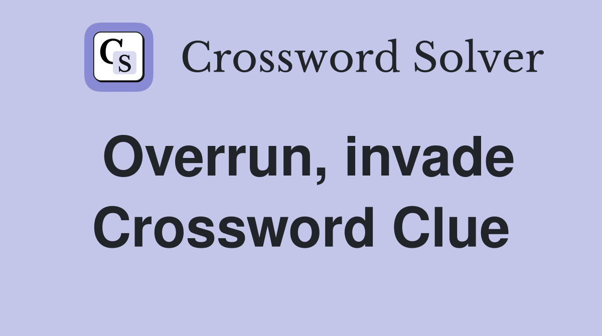 Overrun, invade Crossword Clue