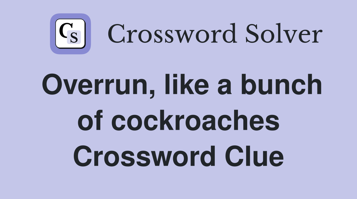 Overrun, like a bunch of cockroaches Crossword Clue