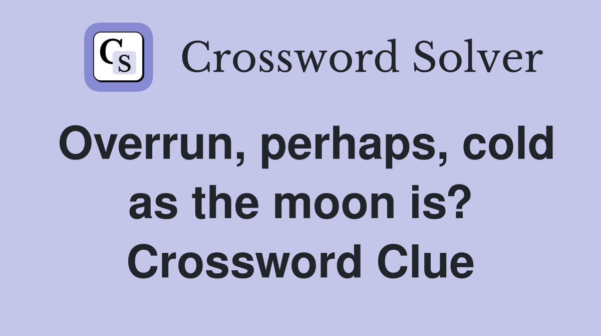 Overrun, perhaps, cold as the moon is? Crossword Clue