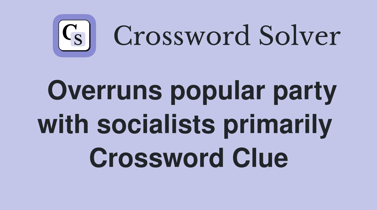 Overruns popular party with socialists primarily  Crossword Clue