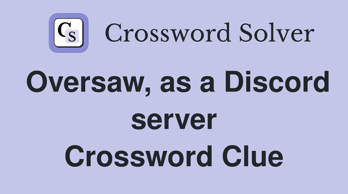Oversaw, as a Discord server Crossword Clue