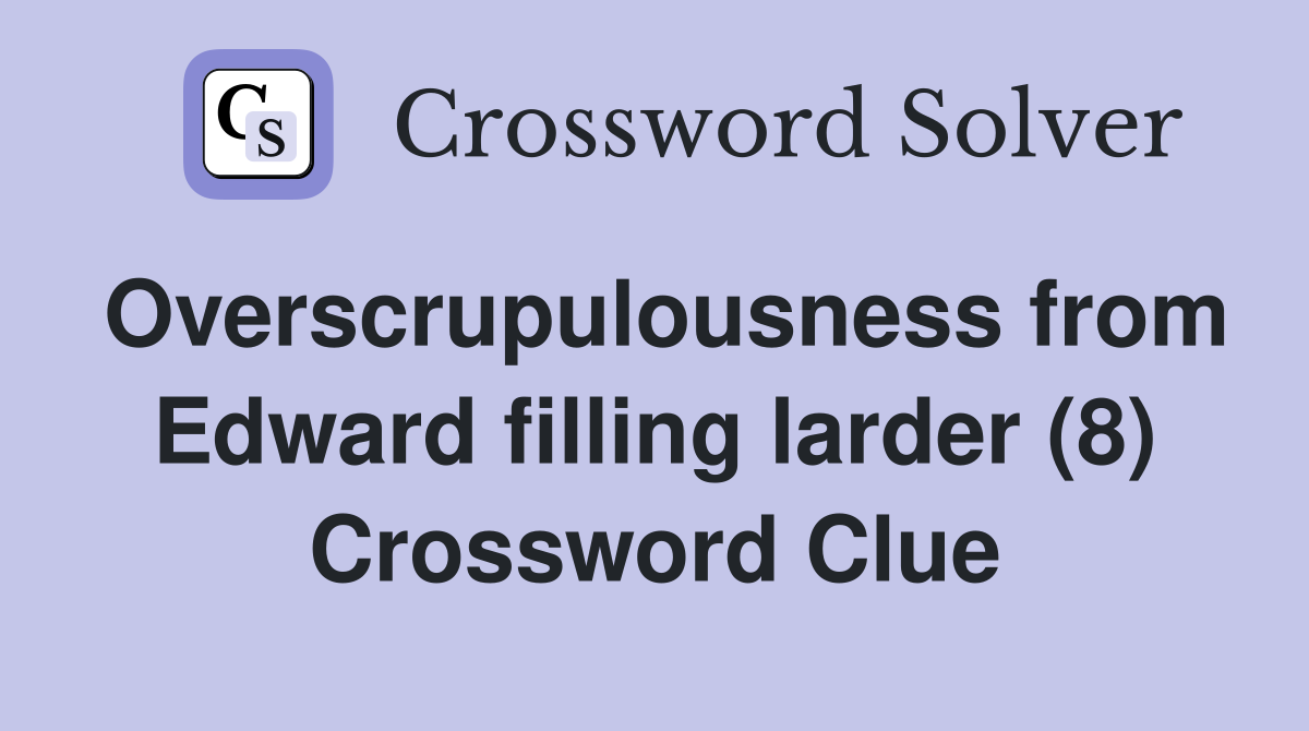 Overscrupulousness from Edward filling larder (8) Crossword Clue