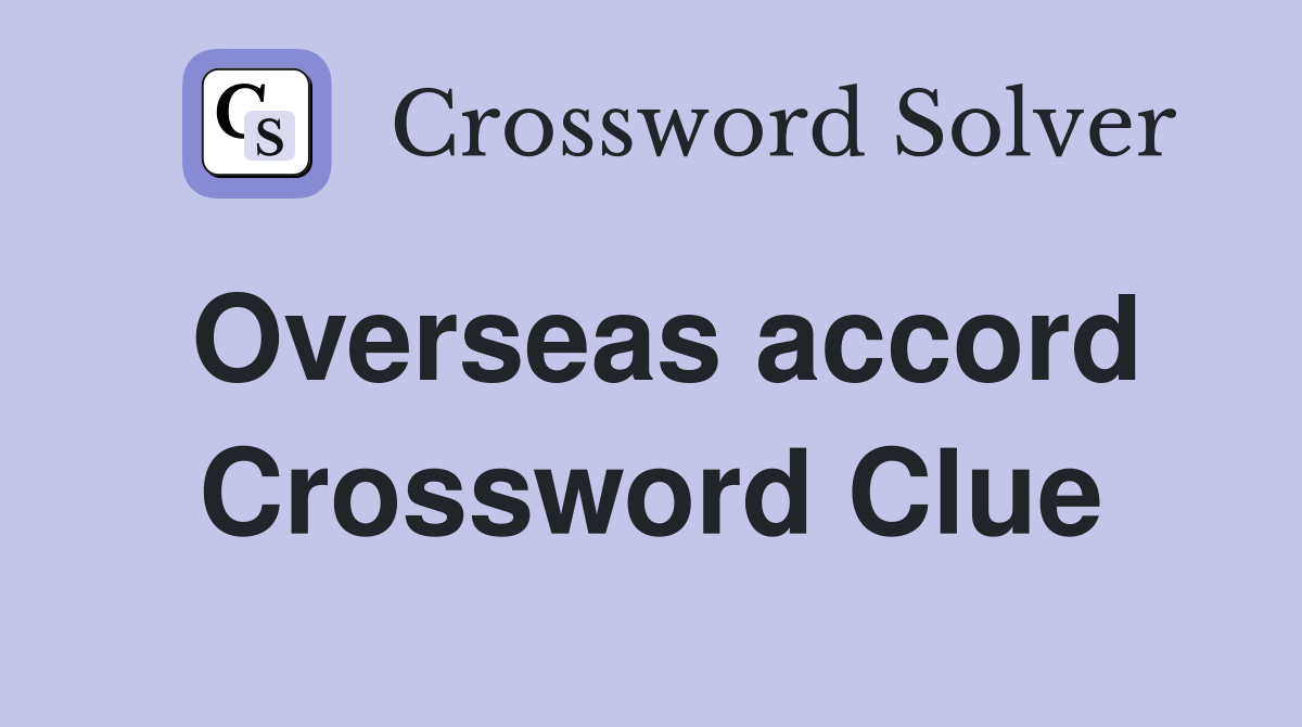 Overseas accord Crossword Clue