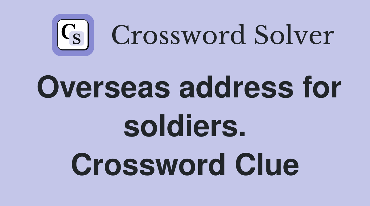 Overseas address for soldiers. Crossword Clue