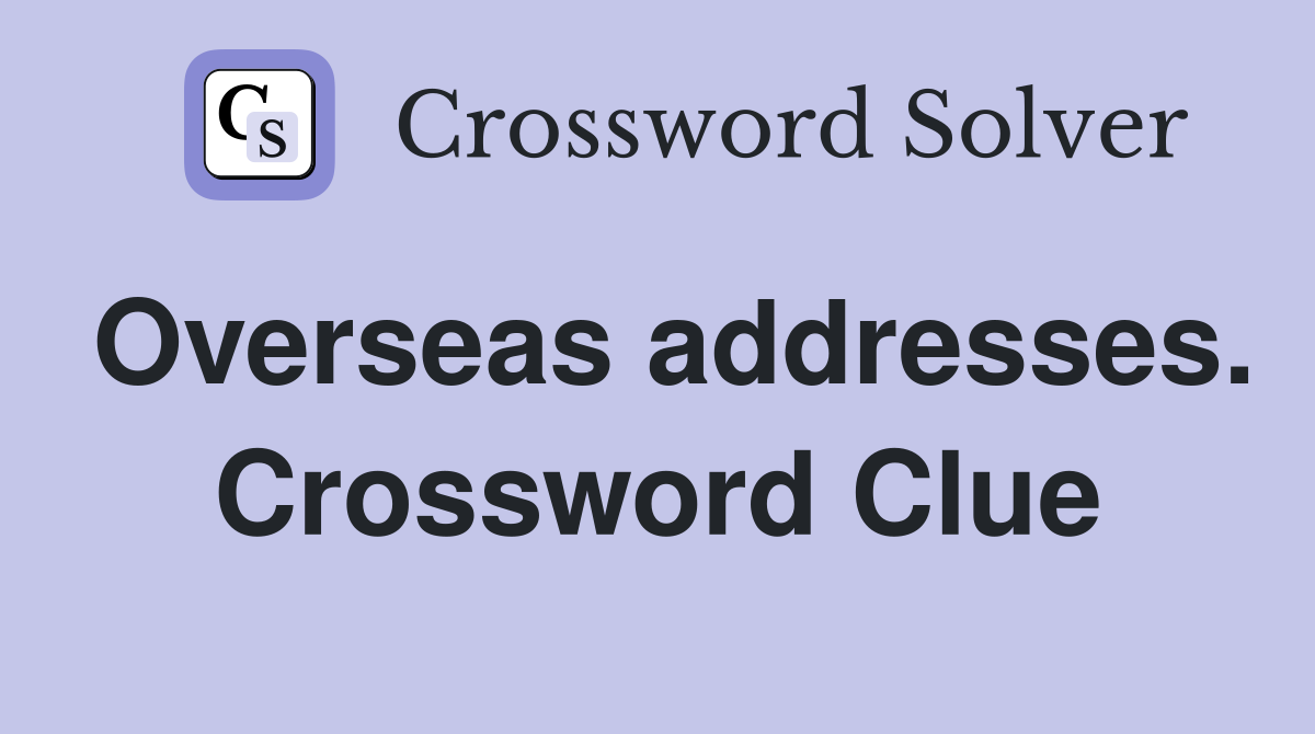 Overseas addresses. Crossword Clue