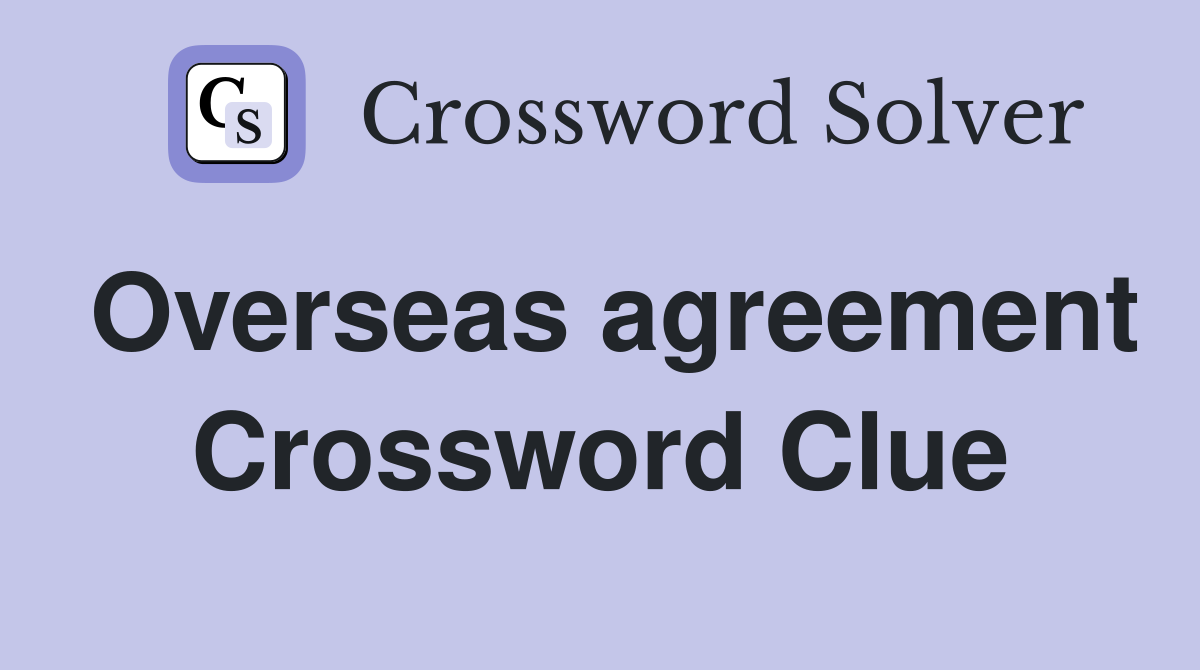 Overseas agreement Crossword Clue