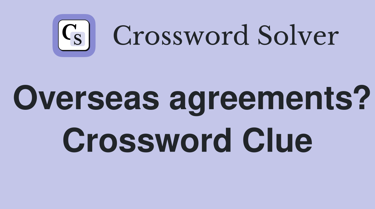 Overseas agreements? Crossword Clue