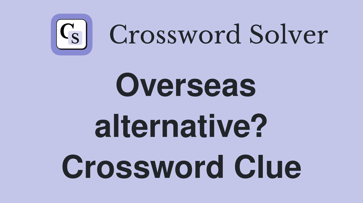 Overseas alternative? Crossword Clue