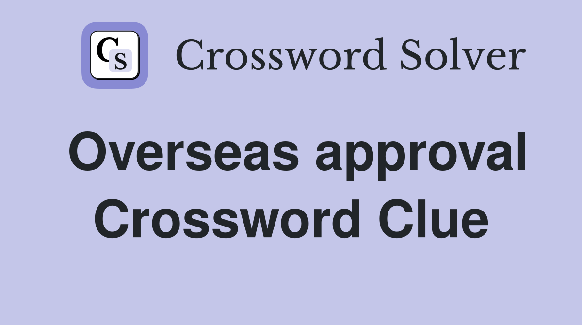 Overseas approval Crossword Clue