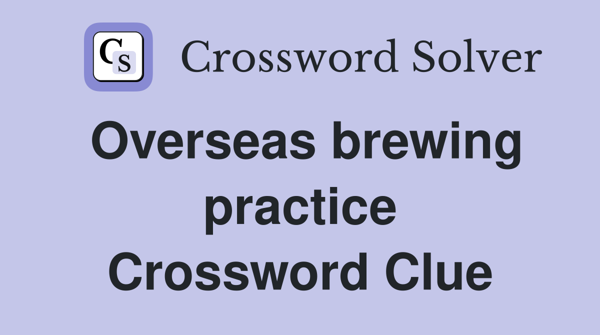 Overseas brewing practice Crossword Clue