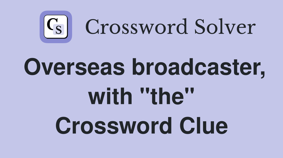 Overseas broadcaster, with "the" Crossword Clue