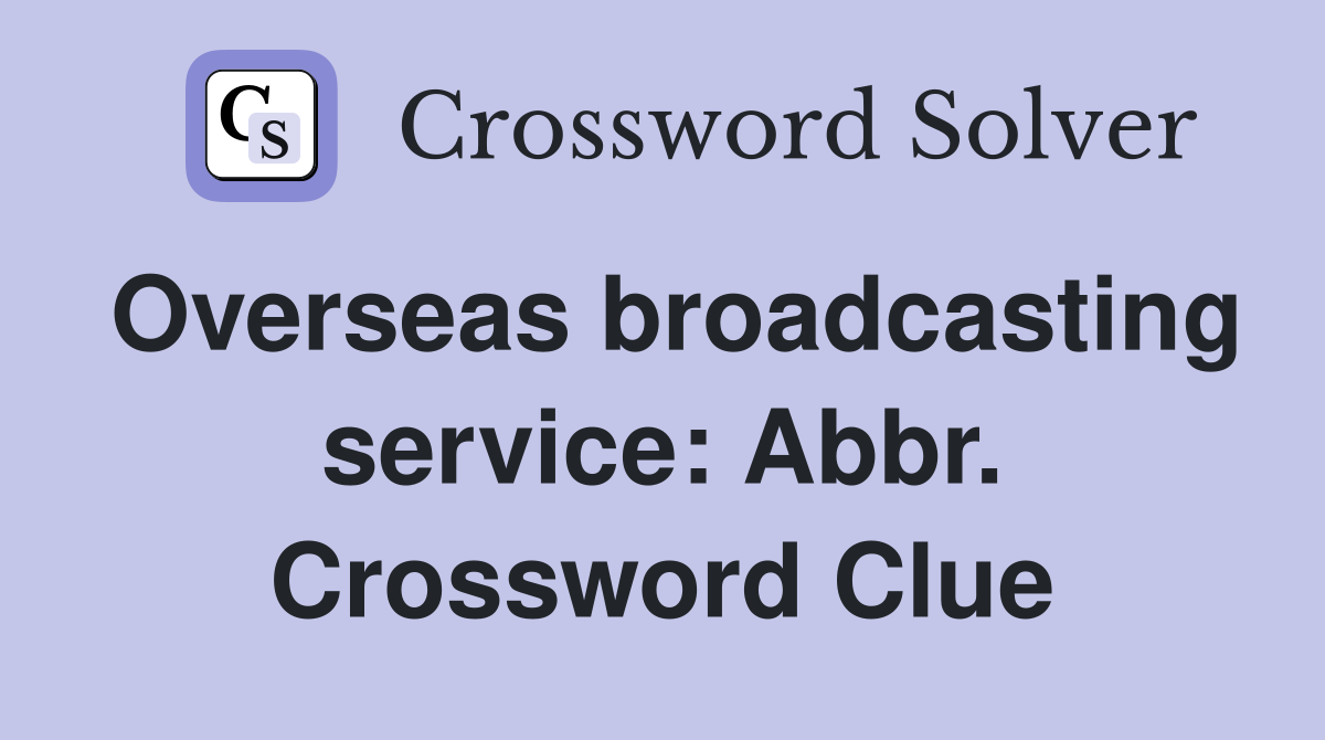 Overseas broadcasting service: Abbr. Crossword Clue