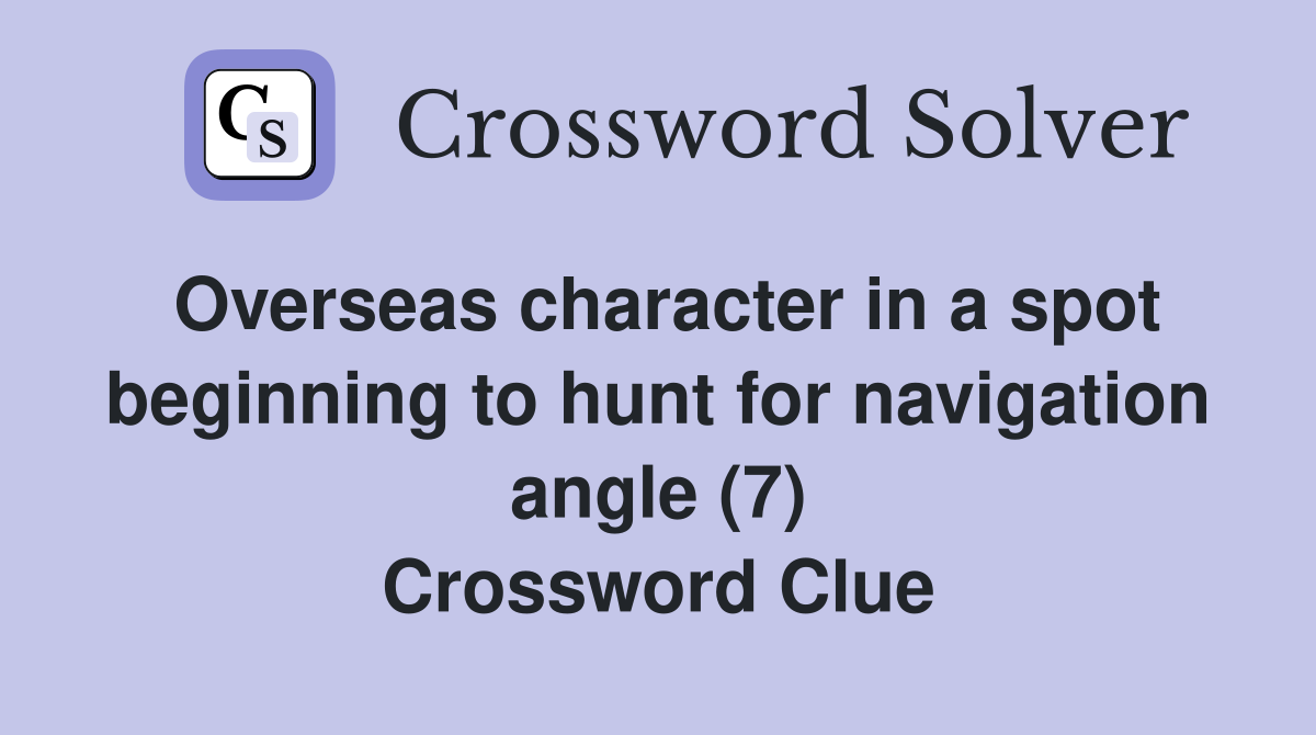 Overseas character in a spot beginning to hunt for navigation angle (7) Crossword Clue