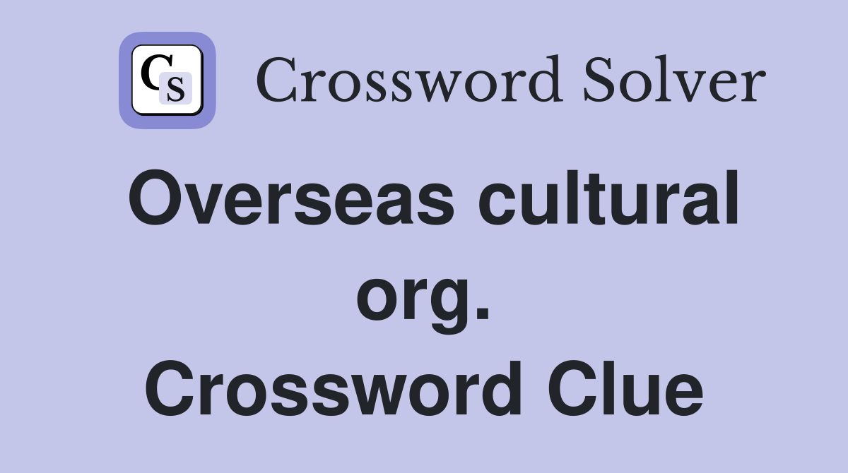 Overseas cultural org. Crossword Clue