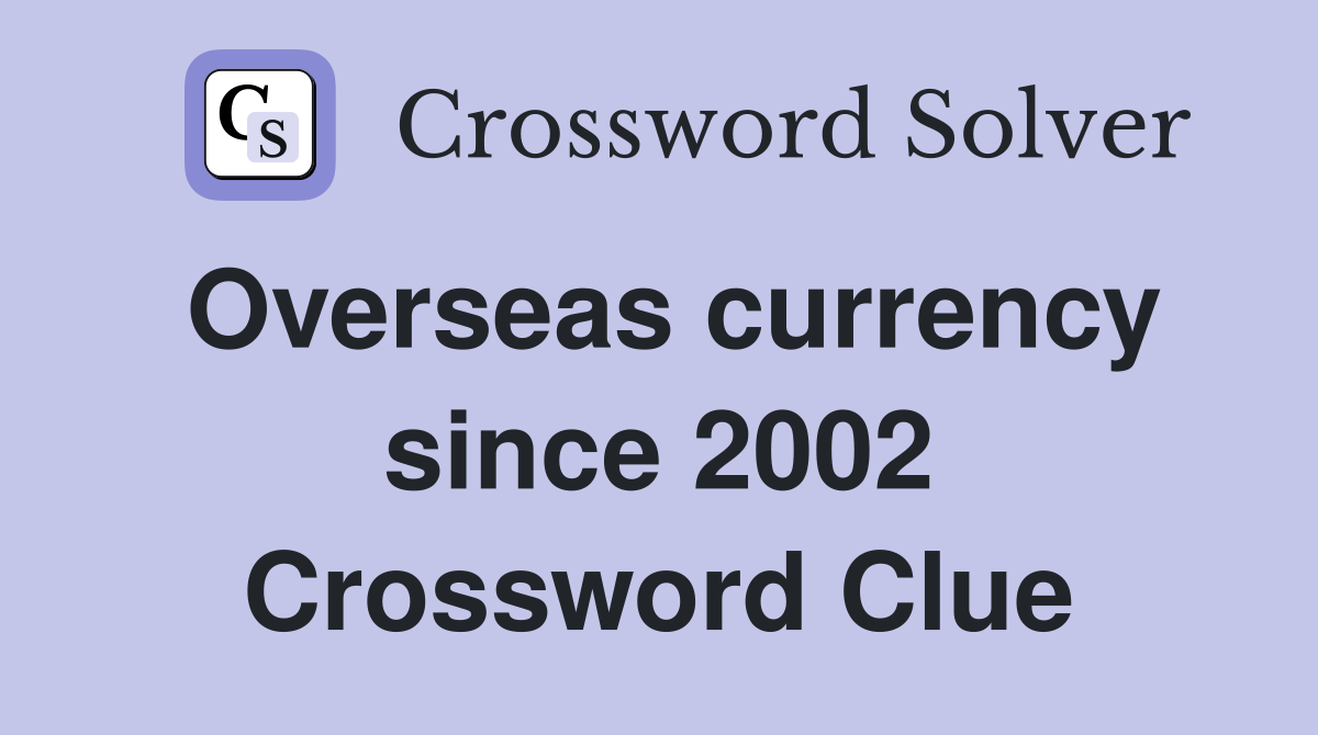 Overseas currency since 2002 Crossword Clue