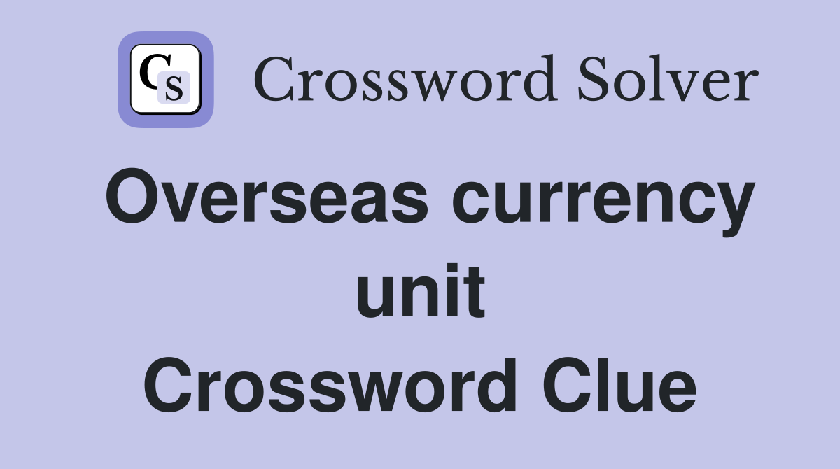Overseas currency unit Crossword Clue