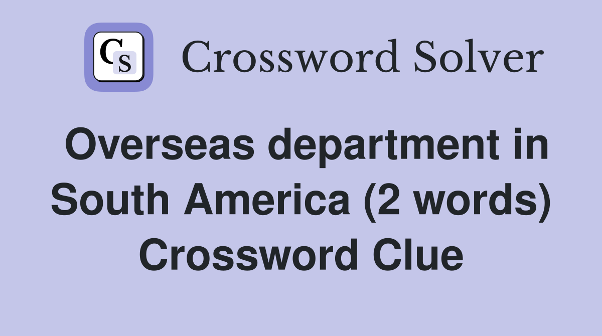 Overseas department in South America (2 words) Crossword Clue