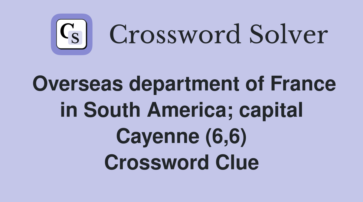 Overseas department of France in South America; capital Cayenne (6,6) Crossword Clue