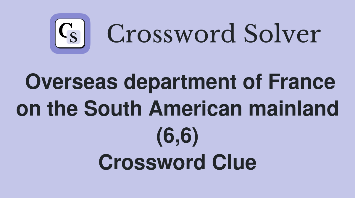 Overseas department of France on the South American mainland (6,6) Crossword Clue