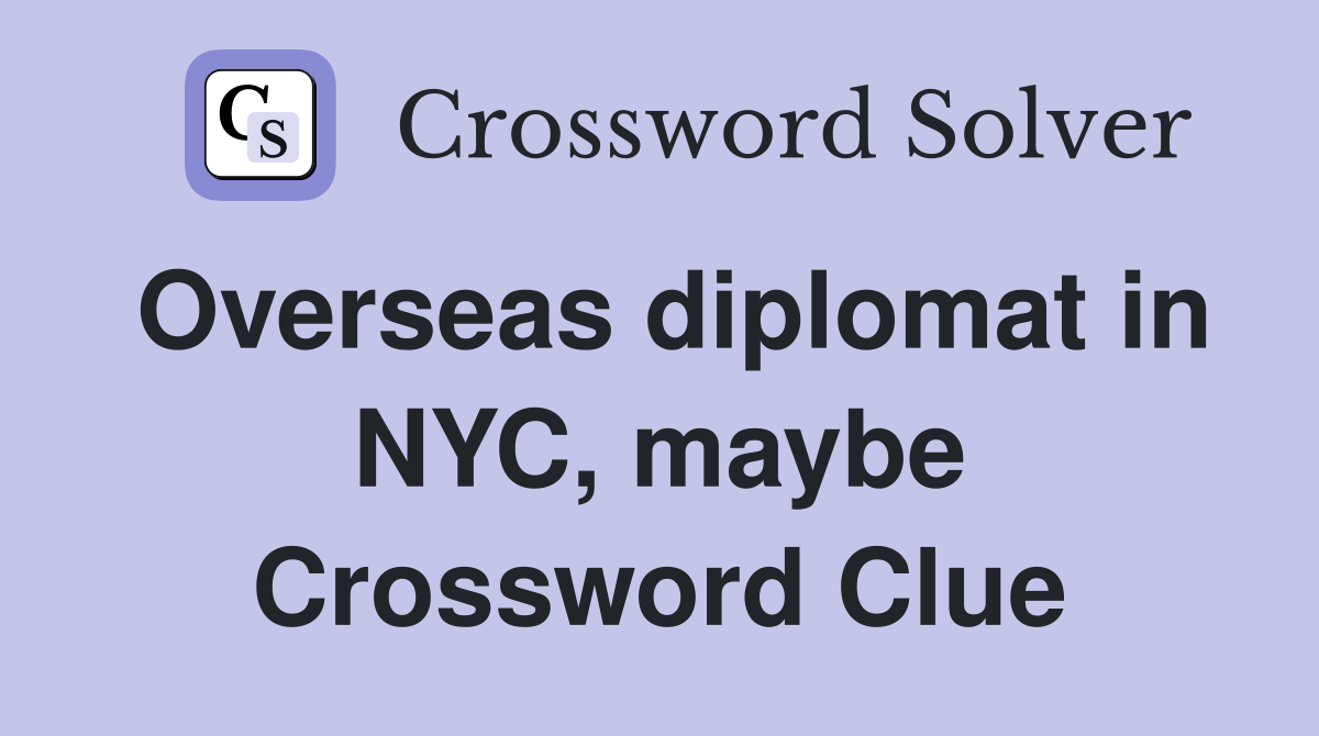Overseas diplomat in NYC, maybe Crossword Clue