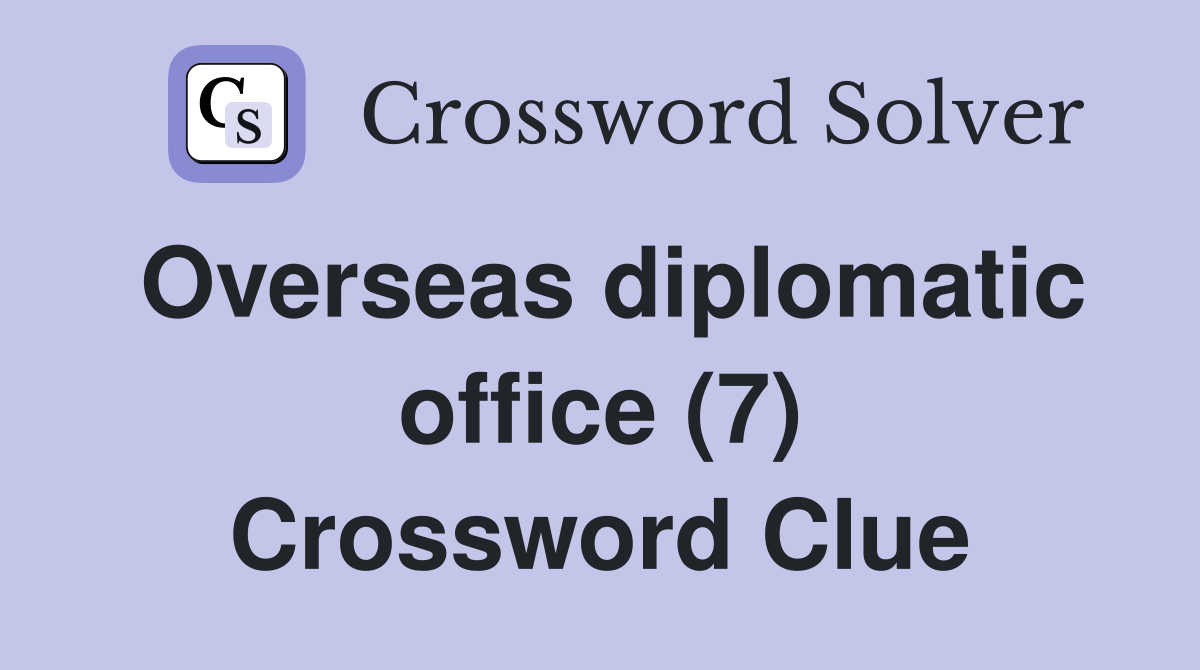 Overseas diplomatic office (7) Crossword Clue