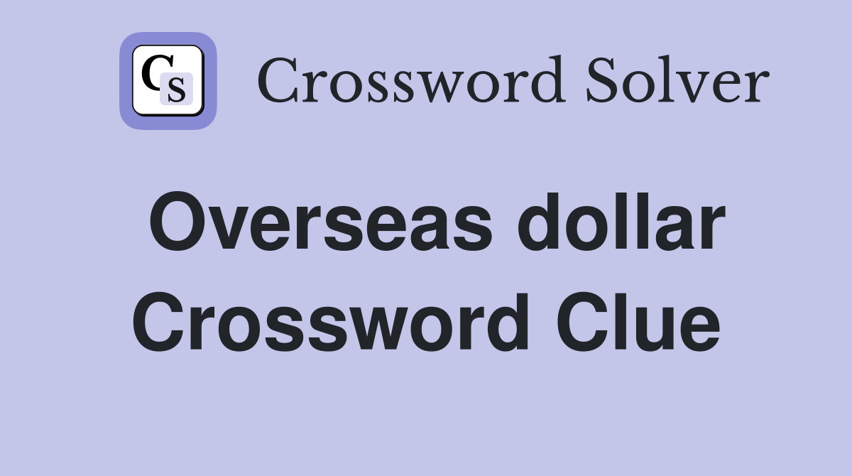 Overseas dollar Crossword Clue