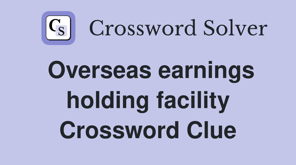 Overseas earnings holding facility Crossword Clue