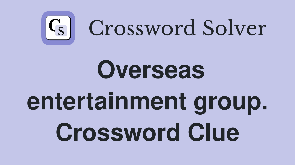 Overseas entertainment group. Crossword Clue