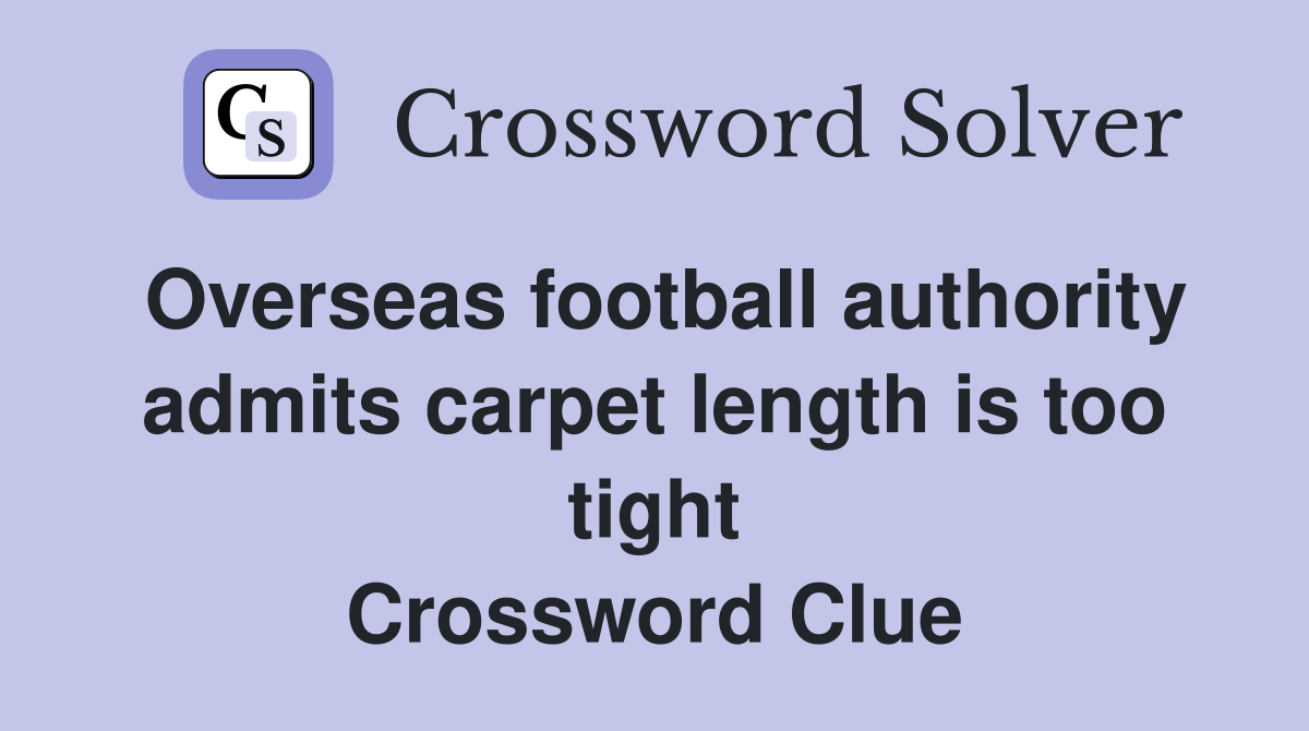 Overseas football authority admits carpet length is too tight Crossword Clue