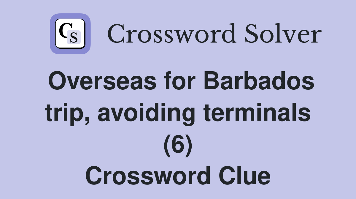 Overseas for Barbados trip, avoiding terminals (6) Crossword Clue