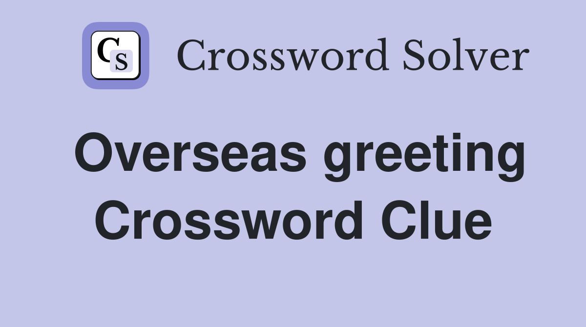 Overseas greeting Crossword Clue