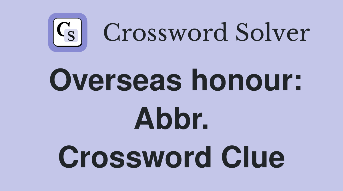 Overseas honour: Abbr. Crossword Clue