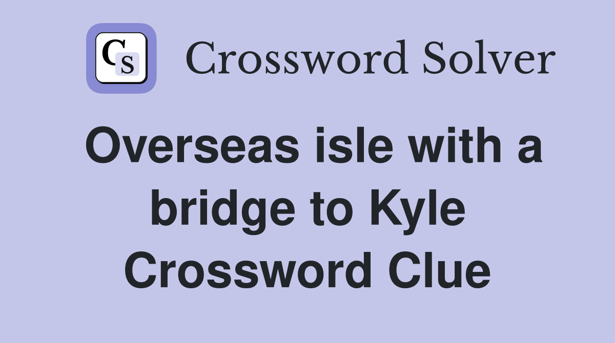 Overseas isle with a bridge to Kyle Crossword Clue