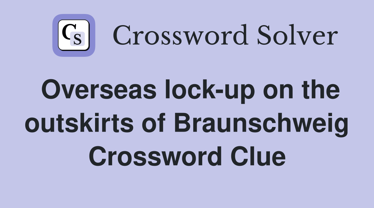 Overseas lock-up on the outskirts of Braunschweig Crossword Clue