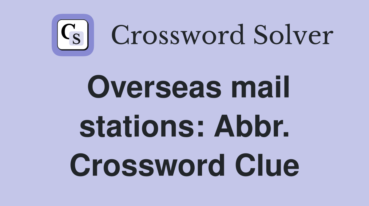 Overseas mail stations: Abbr. Crossword Clue