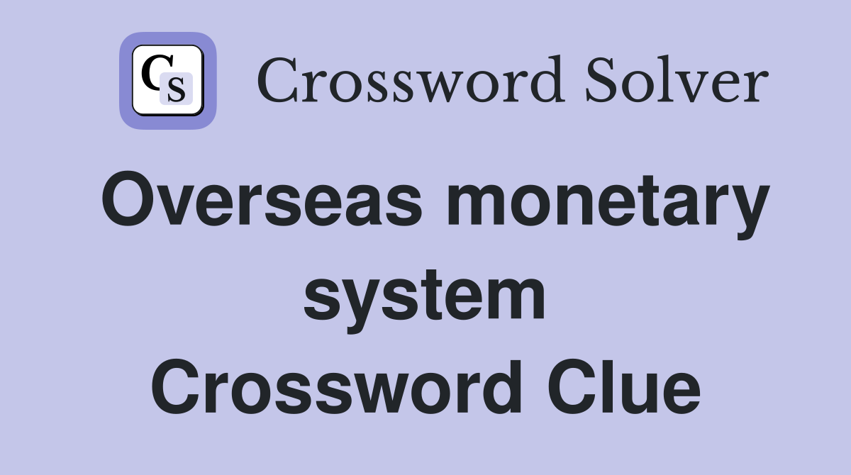 Overseas monetary system Crossword Clue