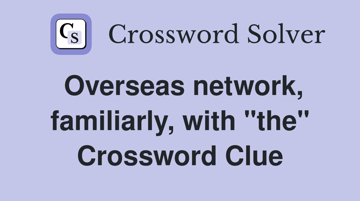 Overseas network, familiarly, with "the" Crossword Clue