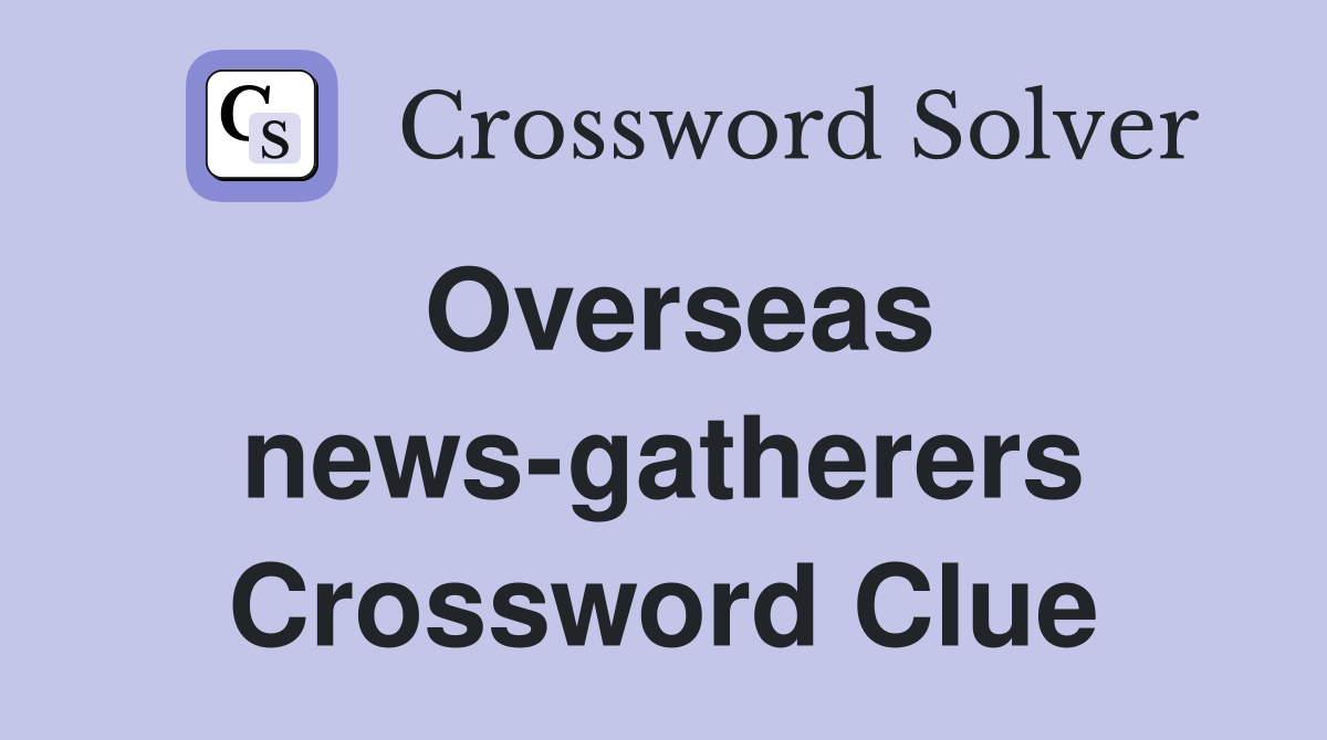 Overseas news-gatherers Crossword Clue