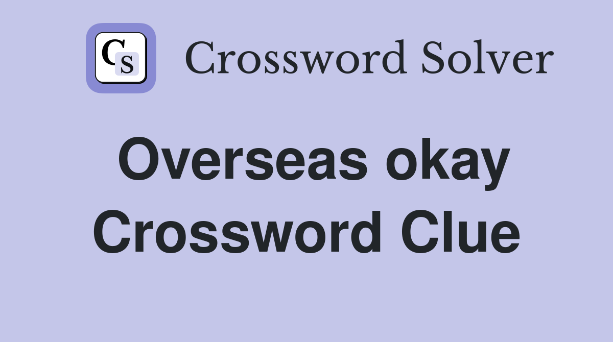 Overseas okay Crossword Clue