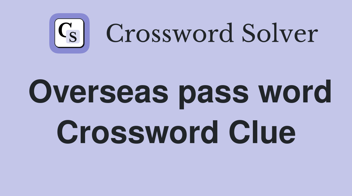Overseas pass word Crossword Clue