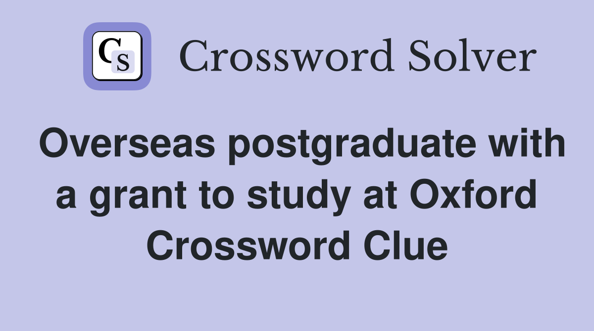 Overseas postgraduate with a grant to study at Oxford Crossword Clue
