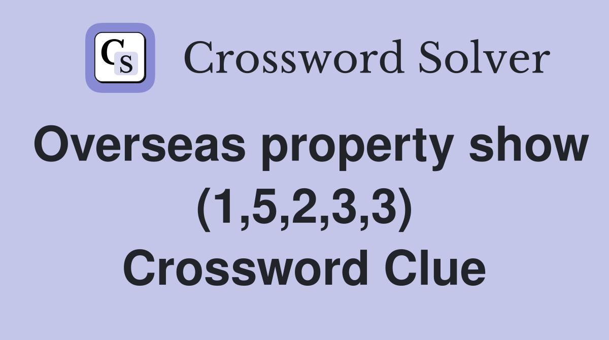 Overseas property show (1,5,2,3,3) Crossword Clue
