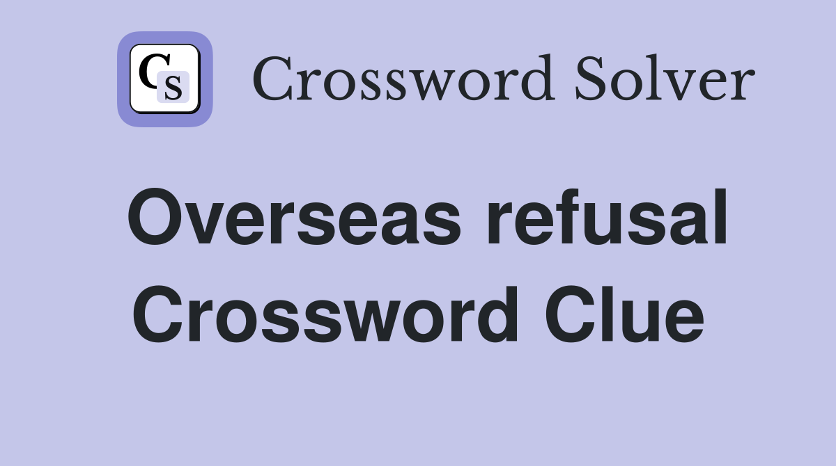 Overseas refusal Crossword Clue