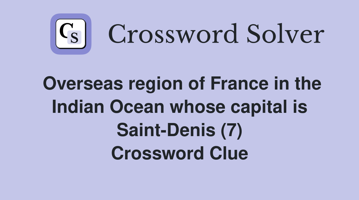 Overseas region of France in the Indian Ocean whose capital is Saint-Denis (7) Crossword Clue